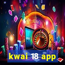 kwai 18 app